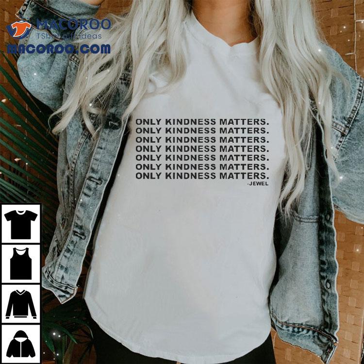Jewel Only Kindness Matters Shirt
