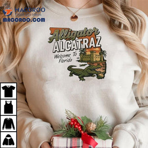 Alligator Alcatraz Welcome To Florida Gator Shirt