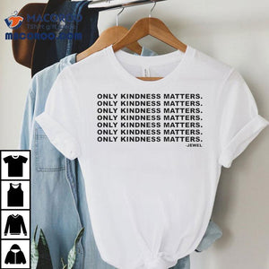 Jewel Only Kindness Matters Shirt