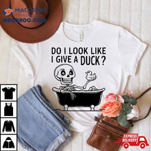 Load image into Gallery viewer, Do I Look Like Give A Duck Funny Skeleton Taking Bath Shirt