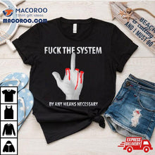 Load image into Gallery viewer, Fuck The System By Any Means Necessary Shirt