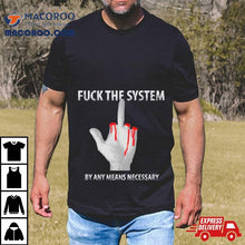 Load image into Gallery viewer, Fuck The System By Any Means Necessary Shirt