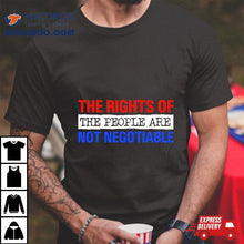 Load image into Gallery viewer, The Rights Of The People Are Not Negotiable Shirt