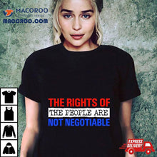 Load image into Gallery viewer, The Rights Of The People Are Not Negotiable Shirt