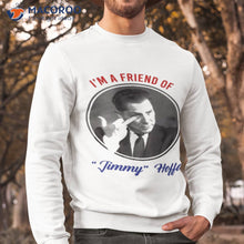 Load image into Gallery viewer, I’m A Friend Of Jimmy Hoffa Shirt