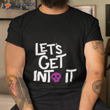 Load image into Gallery viewer, Let’s Get Into Ishirt